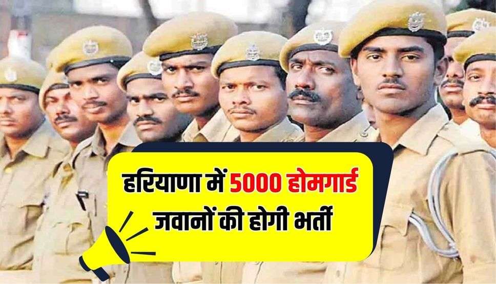 हरियाणा में 5000 होमगार्ड जवानों की होगी भर्ती, तुरंत करें आवेदन