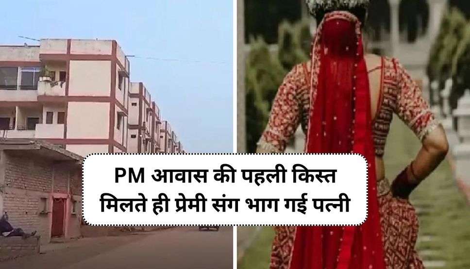 PM आवास की पहली किस्त मिलते ही प्रेमी संग भाग गई पत्नी