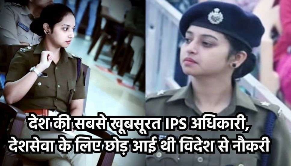 देश की सबसे खूबसूरत IPS अधिकारी, देशसेवा के लिए छोड़ आई थी विदेश से नौकरी