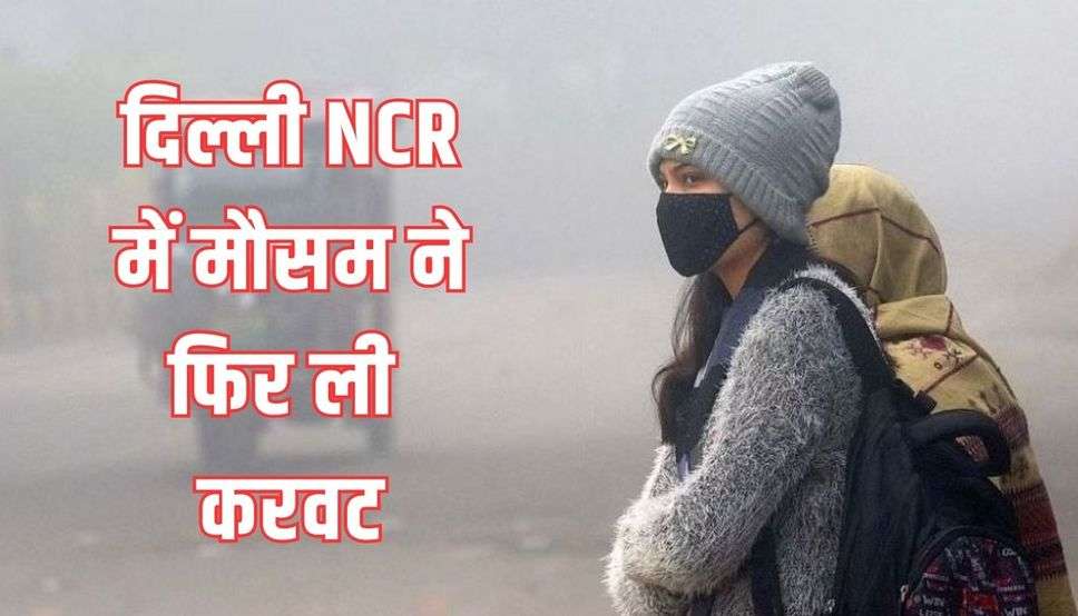 दिल्ली NCR में मौसम ने फिर ली करवट, पारा चढ़ा लेकिन सर्दी का सितम जारी