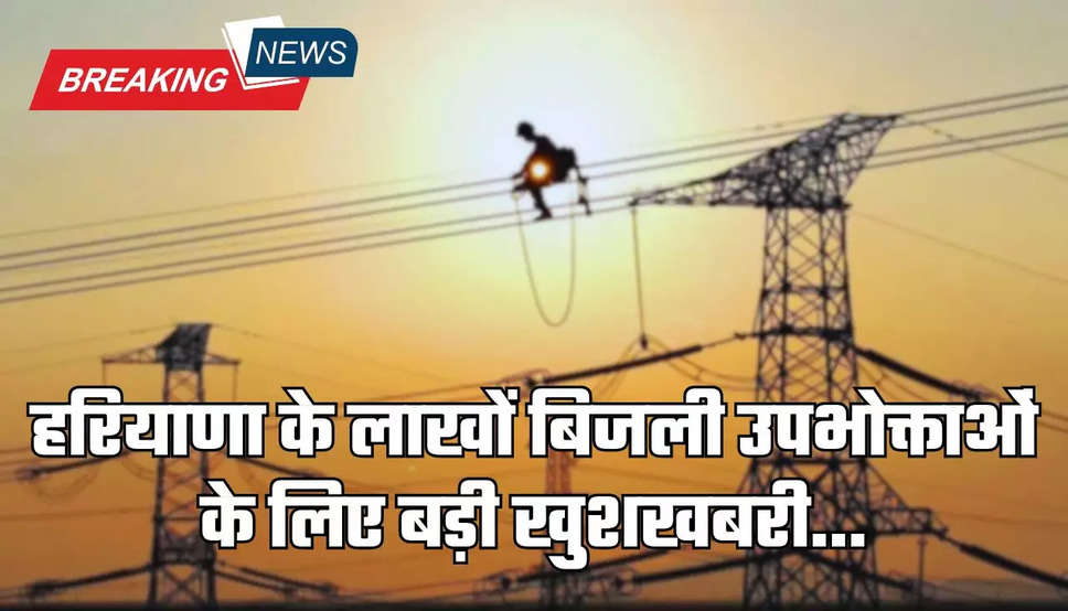 Haryana Electricity Bills: हरियाणा के लाखों बिजली उपभोक्ताओं के लिए खुशखबरी, बिजली बिलों को लेकर किया ऐलान