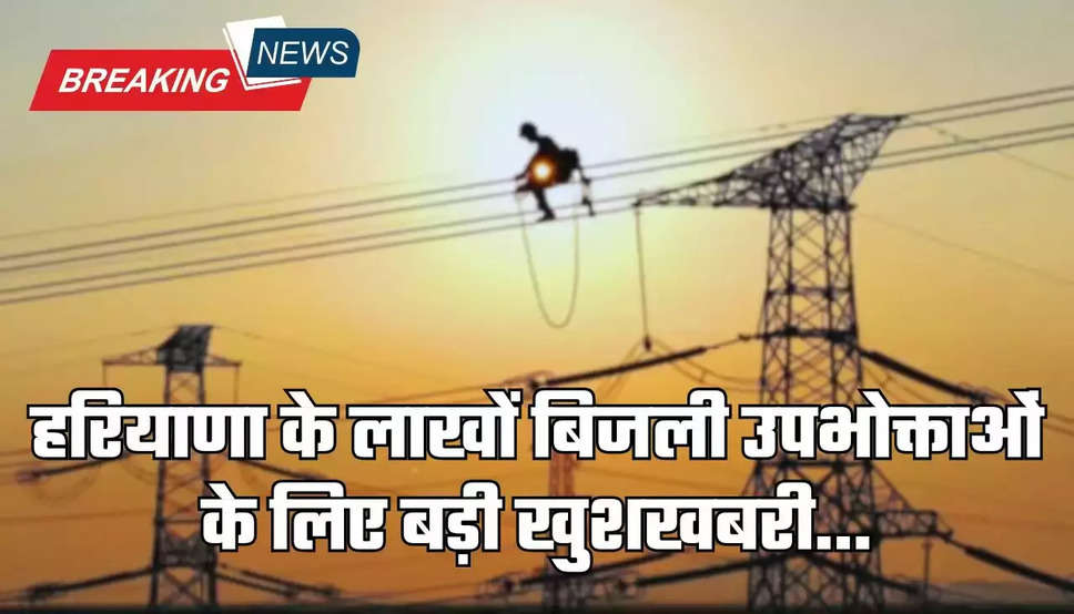 Haryana Electricity Bill: हरियाणा के करनाल समेत 5 जिलों के बिजली उपभोक्ताओं के लिए खुशखबरी 