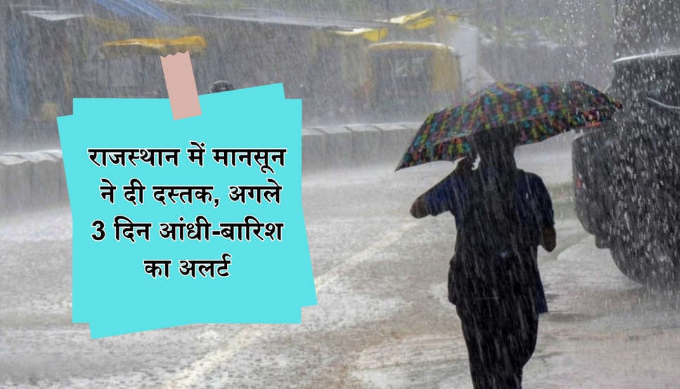 राजस्थान में मानसून ने दी दस्तक, अगले 3 दिन आंधी-बारिश का अलर्ट
