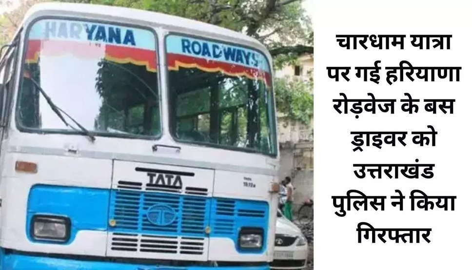 char dhaam yatra par gy bu joki hayn roadwys ki bus thi usko utarkhand polic ne girafdaar kar liya hai bus ko nhi nus ke driver ko 