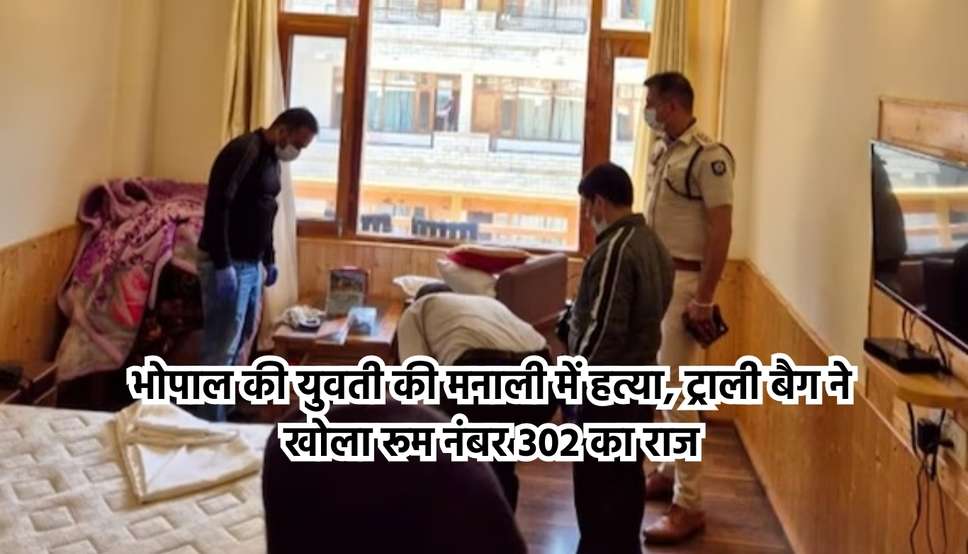 भोपाल की युवती की मनाली में हत्या, ट्राली बैग ने खोला रूम नंबर 302 का राज  