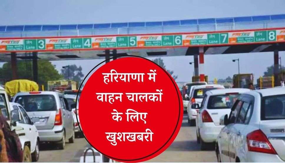Haryana Toll Tax: हरियाणा में वाहन चालकों के लिए खुशखबरी, 6 टोल टैक्स प्लाजा होंगे बंद, देखें कौनसे कौनसे हैं ये टोल टैक्स ?