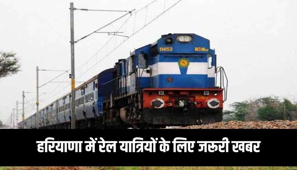 हरियाणा में रेल यात्रियों के लिए जरूरी खबर, आज से पटरी पर दौडेंगी ये रद्द ट्रेनें