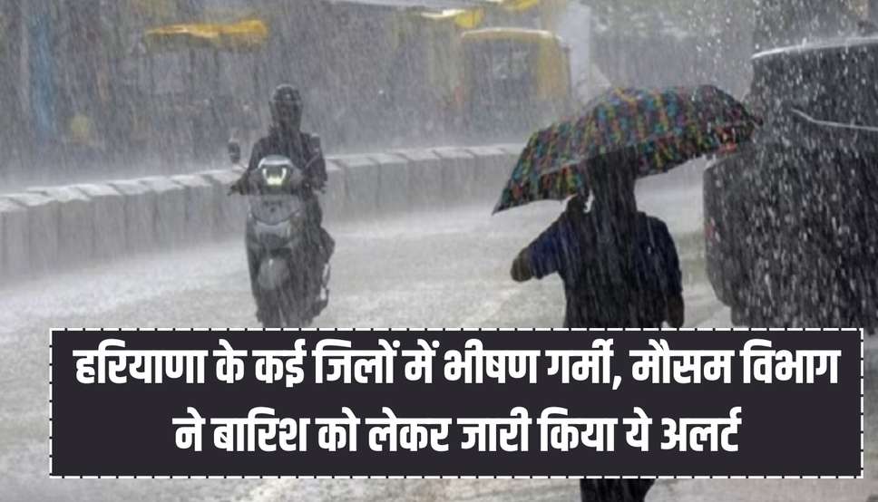 हरियाणा के कई जिलों में भीषण गर्मी, मौसम विभाग ने बारिश को लेकर जारी किया ये अलर्ट