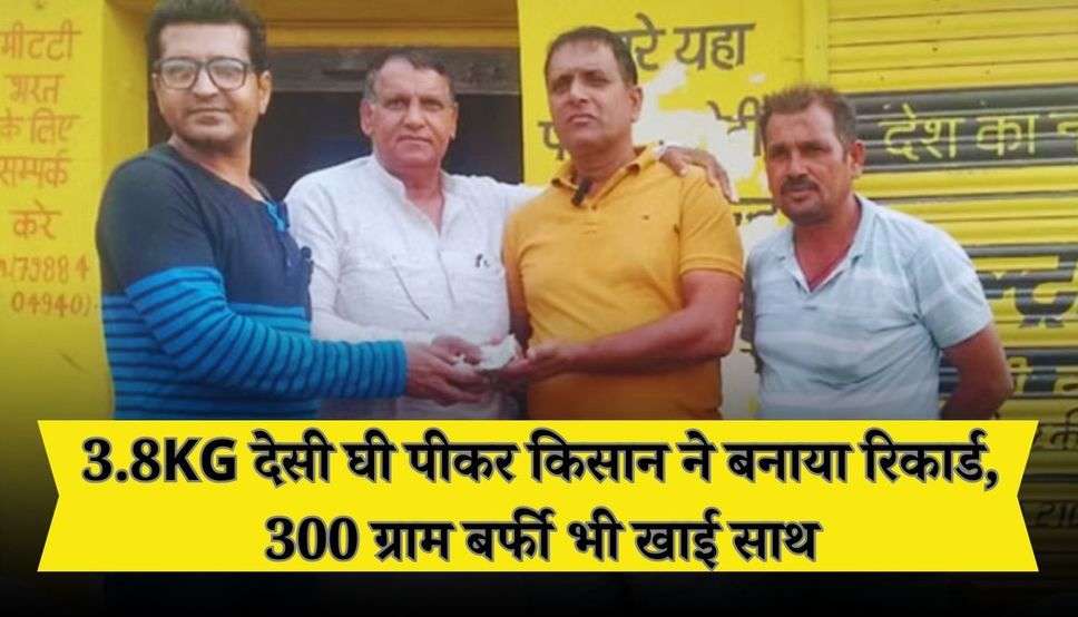  Haryana: हरियाणा के समालखा में 3.8KG देसी घी पीकर किसान ने बनाया रिकार्ड, 300 ग्राम बर्फी भी खाई साथ, बचपन से दूध-घी का शौकिन 