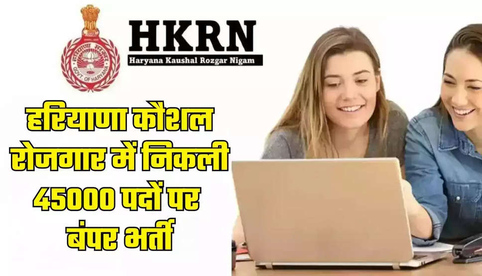 HKRN New Bharti: हरियाणा कौशल रोजगार में आई 45000 पदों पर बंपर भर्ती! केवल ये  उम्मीदवार करें आवेदन