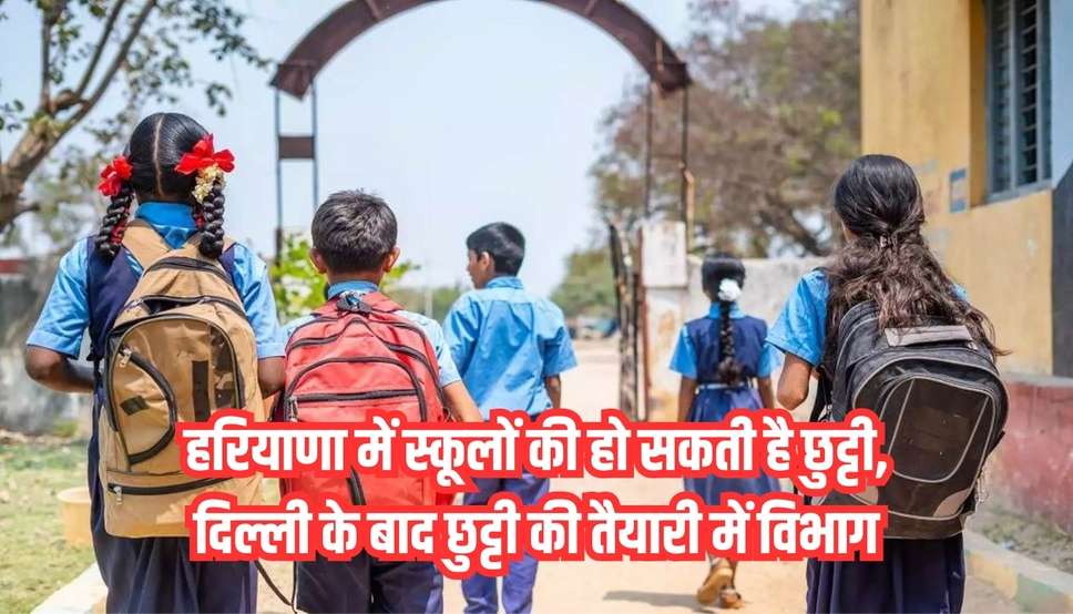 हरियाणा में स्कूलों की हो सकती है छुट्टी, दिल्ली के बाद छुट्टी की तैयारी में विभाग