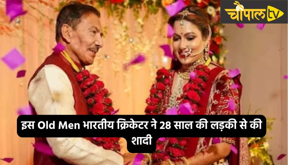 इस Old Men भारतीय क्रिकेटर ने 28 साल की लड़की से की शादी