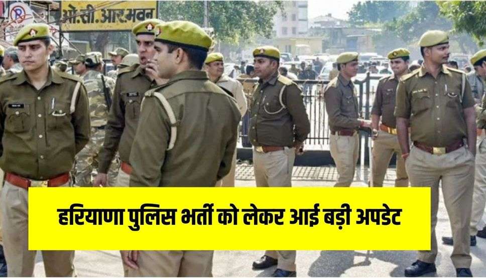 हरियाणा पुलिस भर्ती को लेकर आई बड़ी अपडेट, इन लोगों को मिली बड़ी राहत