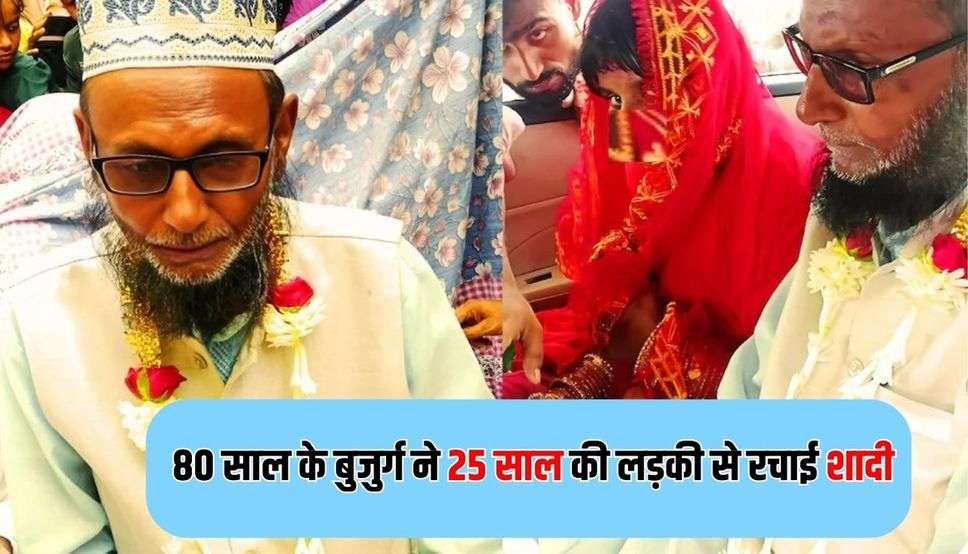 80 साल के बुजुर्ग ने 25 साल की लड़की से रचाई शादी, वजह जानकर हैरान हुए लोग….