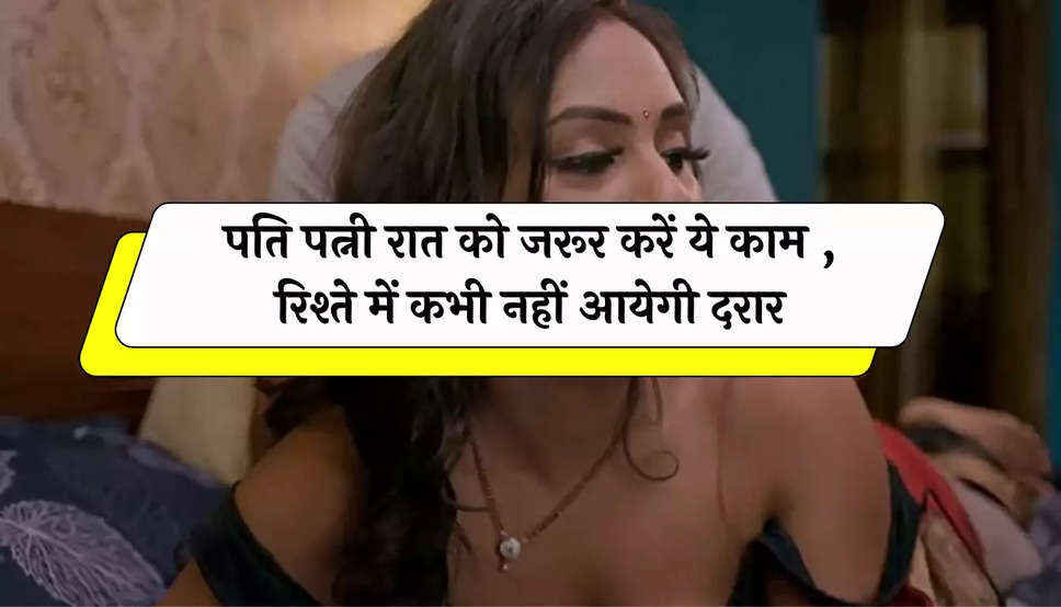 Chanakya Niti: पति पत्नी रात को जरूर करें ये काम , रिश्ते में कभी नहीं आयेगी दरार