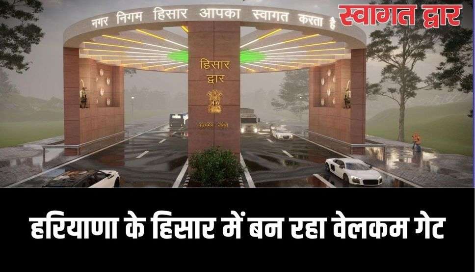 हरियाणा के हिसार में बन रहा वेलकम गेट, अशोक चक्र के डिजाइन का गेट बनकर हो रहा तैयार