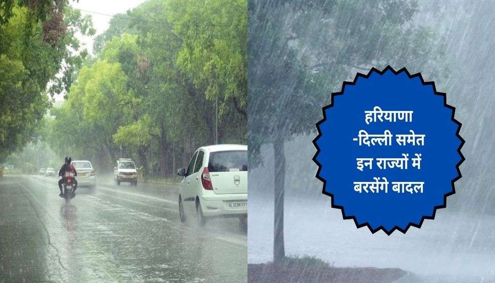  Weather Updates:  हरियाणा -दिल्ली समेत इन राज्यों में बरसेंगे बादल,  अगले 2 दिन ऐसा रहेगा मौसम  