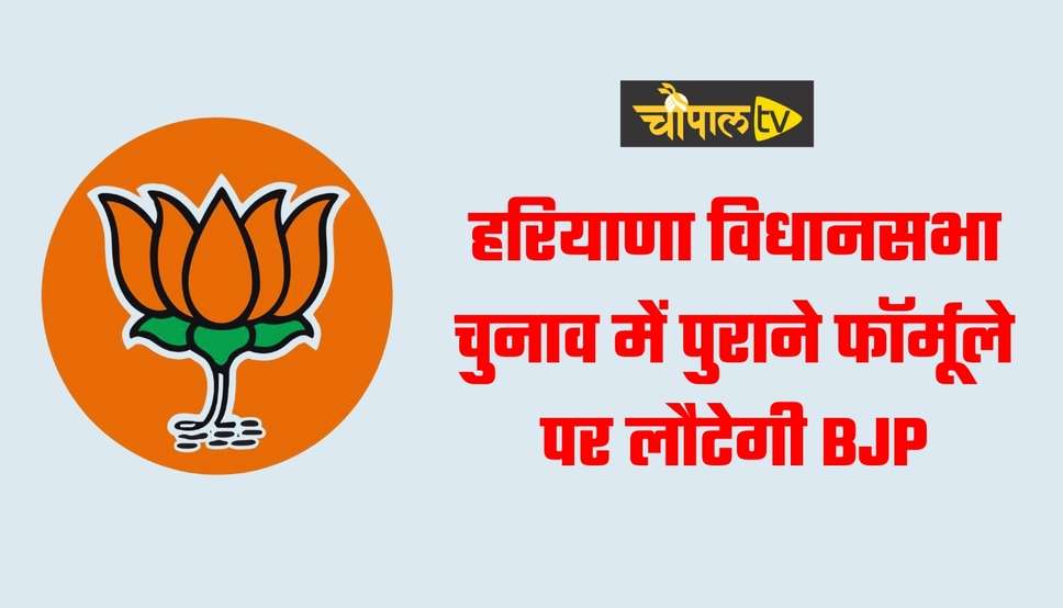 हरियाणा विधानसभा चुनाव में पुराने फॉर्मूले पर लौटेगी BJP