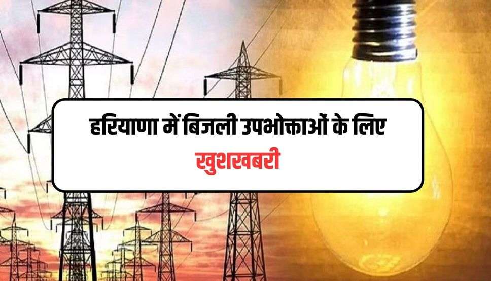 हरियाणा में बिजली उपभोक्ताओं के लिए खुशखबरी, सरकार ने किया ये बड़ा ऐलान