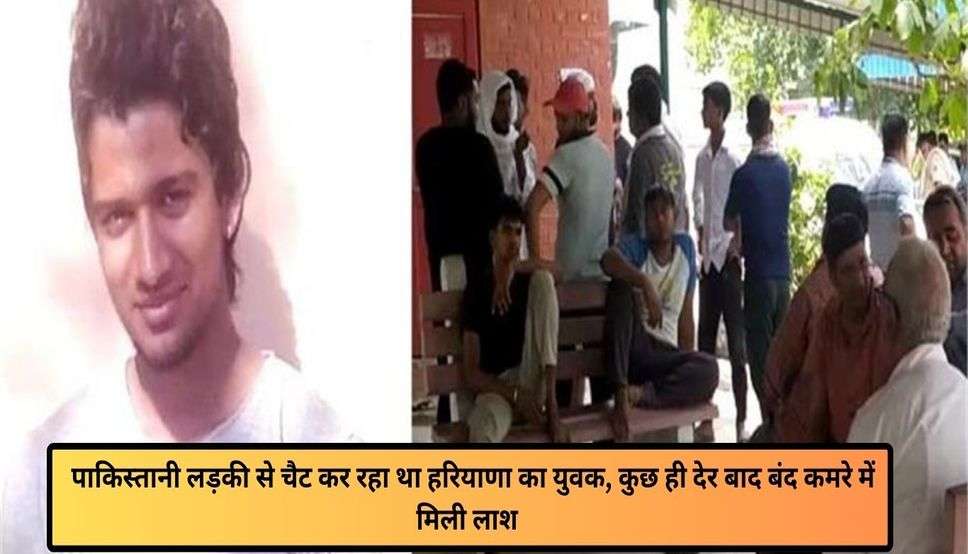  Haryana News: पाकिस्‍तानी लड़की से चैट कर रहा था हरियाणा का युवक, कुछ ही देर बाद बंद कमरे में मिली लाश 