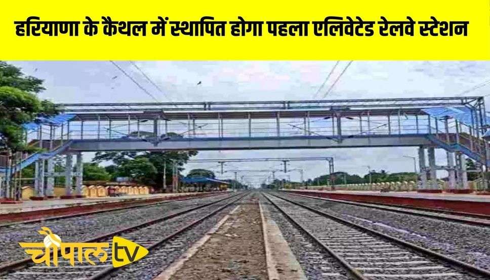 हरियाणा के कैथल में स्थापित होगा पहला एलिवेटेड रेलवे स्टेशन, सरकार की ये है योजना 