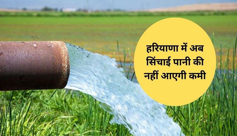 हरियाणा में किसानों और आमजन के लिए खुशखबरी, अब सिंचाई पानी की नहीं आएगी कमी