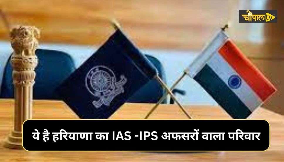 IAS-IPS Officer : ये है हरियाणा का IAS -IPS अफसरों वाला परिवार, एक ही घर के 13 सदस्य हैं अफसर, जानें पूरी डिटेल्स 