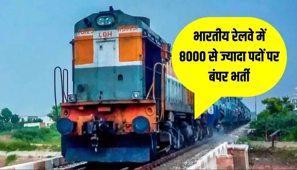 भारतीय रेलवे में 8000 से ज्यादा पदों पर बंपर भर्ती, जल्दी करें आवेदन