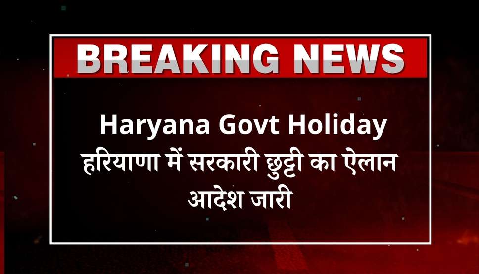  Haryana Govt Holiday: हरियाणा में सरकारी छुट्टी का ऐलान, आदेश जारी