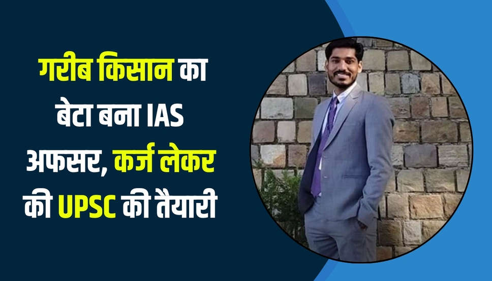  गरीब किसान का बेटा बना IAS अफसर, कर्ज लेकर की UPSC की तैयारी