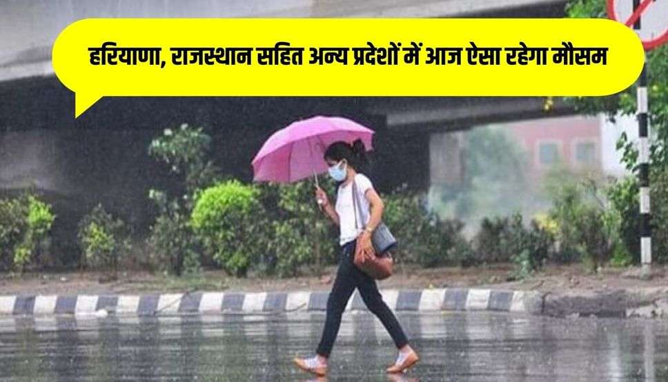 मानसून का जल्द होगा इंतजार खत्म, हरियाणा, राजस्थान सहित अन्य प्रदेशों में आज ऐसा रहेगा मौसम