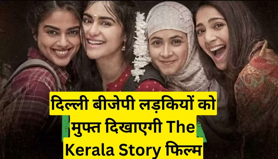 दिल्ली बीजेपी लड़कियों को मुफ्त दिखाएगी The Kerala Story फिल्म