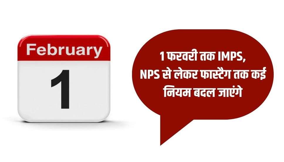 1 फरवरी तक IMPS, NPS से लेकर फास्टैग तक कई नियम बदल जाएंगे, जानें पूरी खबर