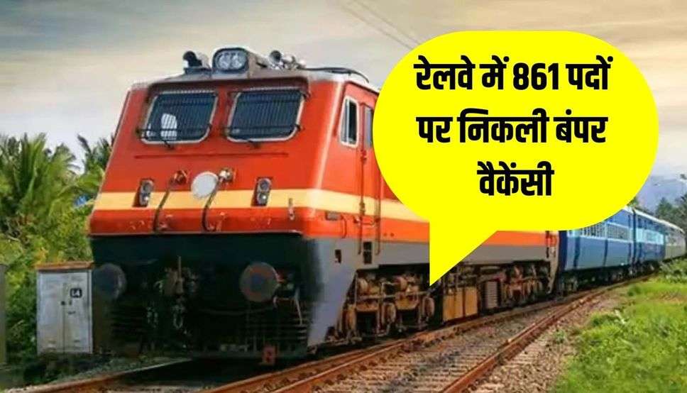 रेलवे में 861 पदों पर निकली बंपर वैकेंसी, आज आवेदन की आखिरी तारिख