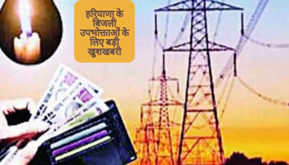 Haryana News : हरियाणा के बिजली उपभोक्ताओं के लिए बड़ी खुशखबरी