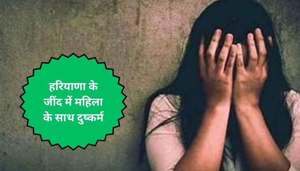  Haryana News: हरियाणा के जींद में महिला के साथ दुष्कर्म, आरोपी ने ऐसे दिया वारदात को अंजाम 