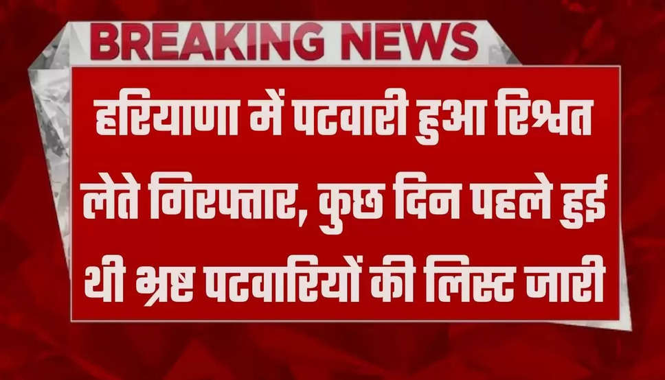 हरियाणा में पटवारी हुआ रिश्वत लेते गिरफ्तार, कुछ दिन पहले हुई थी भ्रष्ट पटवारियों की लिस्ट जारी