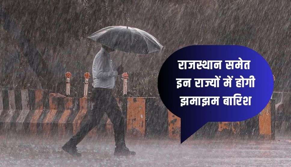 छाता खोलकर तैयार रहें, राजस्थान समेत इन राज्यों में होगी झमाझम बारिश, अलर्ट जारी