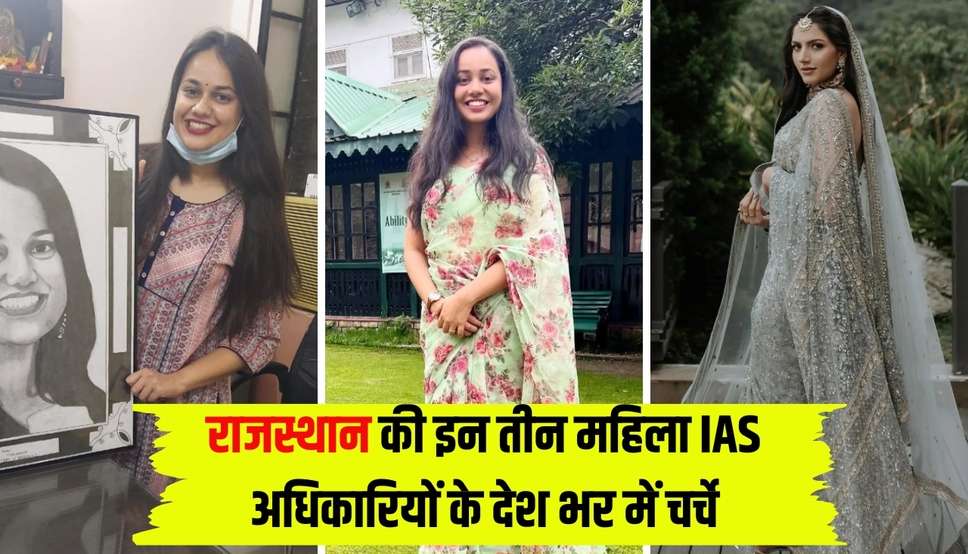 राजस्थान की इन तीन महिला IAS अधिकारियों के देश भर में चर्चे