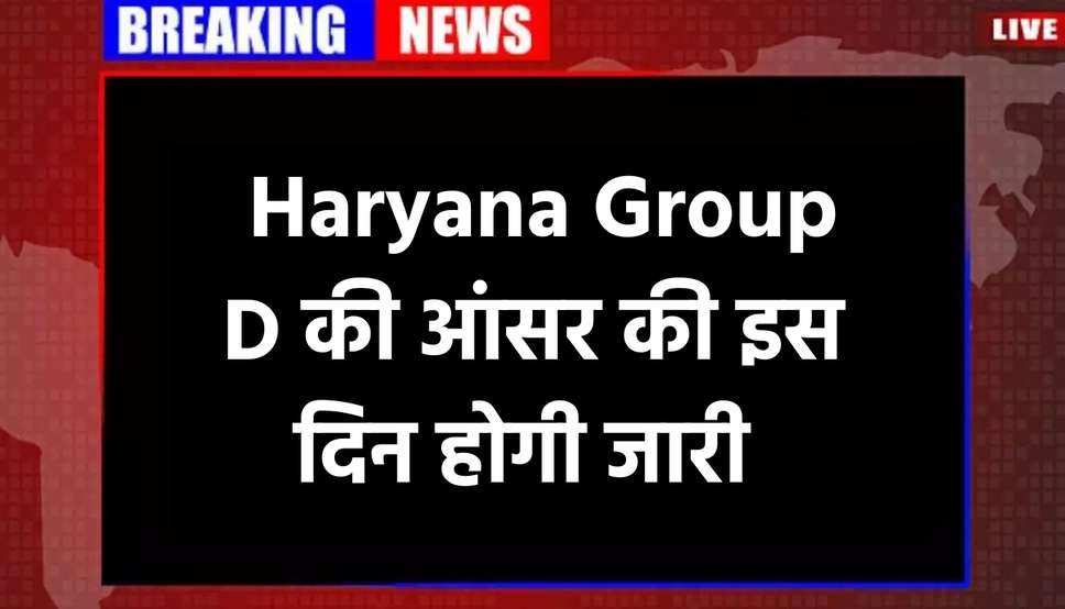  Haryana Group D की आंसर की इस दिन होगी जारी , जाने पूरी डिटेल 