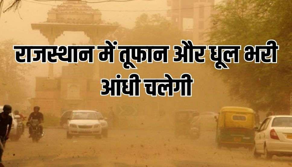 राजस्थान में तूफान और धूल भरी आंधी चलेगी, हरियाणा में दिखेगा असर