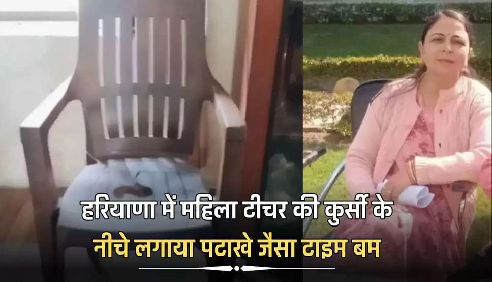 हरियाणा में महिला टीचर की कुर्सी के नीचे लगाया पटाखे जैसा टाइम बम