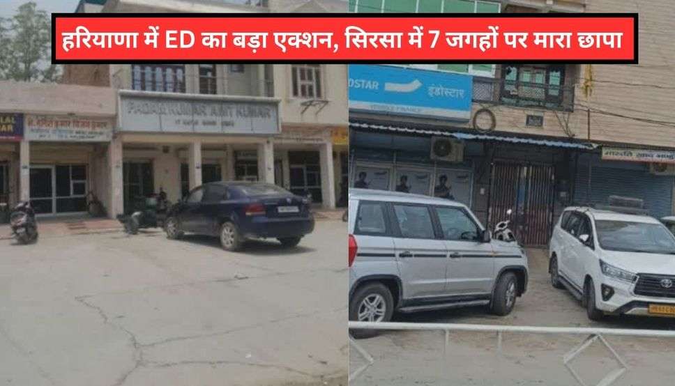  Haryana News: हरियाणा में ED का बड़ा एक्शन, सिरसा में 7 जगहों पर मारा छापा 