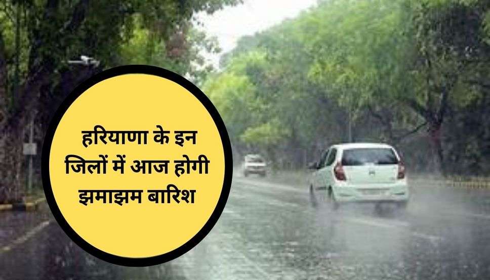  Haryana Weather Alert: हरियाणा के इन जिलों में आज होगी झमाझम बारिश, मानसून को लेकर IMD ने दिया ये अपडेट 