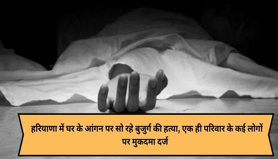  Haryana News: हरियाणा में घर के आंगन पर सो रहे बुजुर्ग की हत्या, एक ही परिवार के कई लोगों पर मुकदमा दर्ज 