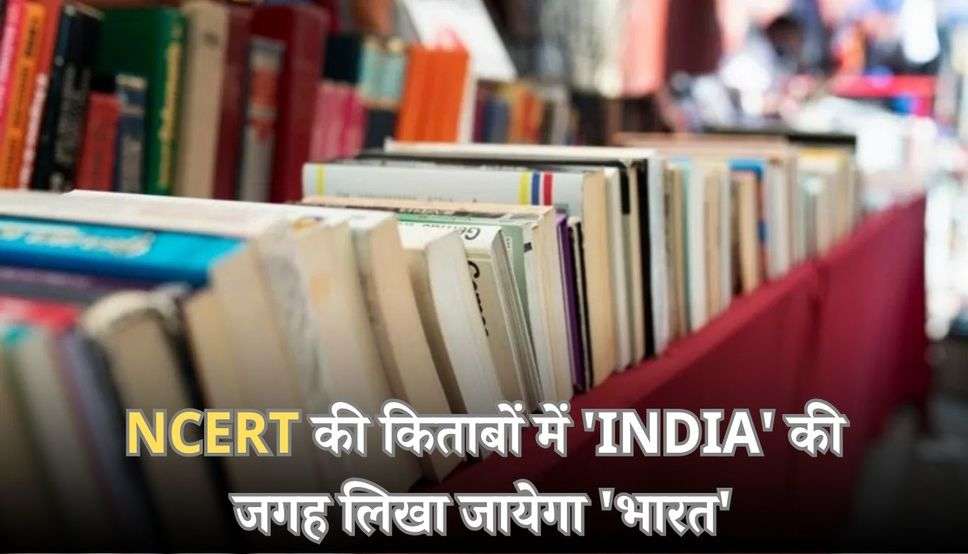 NCERT की किताबों में 'INDIA' की जगह लिखा जायेगा 'भारत', प्रस्ताव को मिली मंजूरी