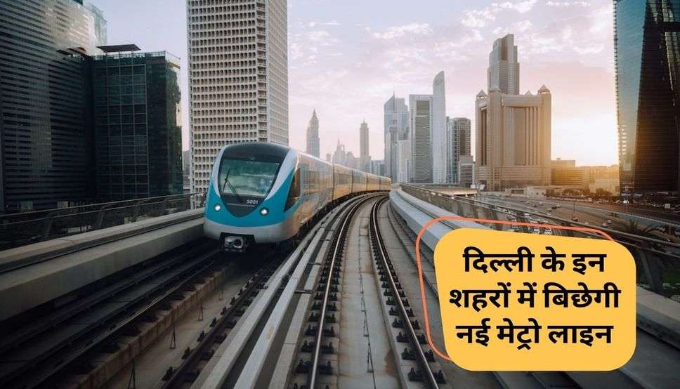Metro News: दिल्ली के इन शहरों में बिछेगी नई मेट्रो लाइन, देखे नए स्टेशन