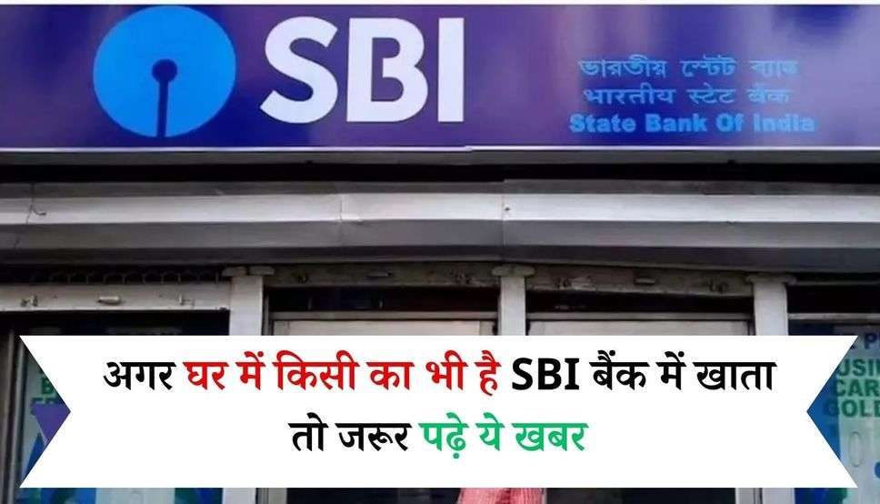  SBI News: अगर घर में किसी का भी है SBI बैंक में खाता तो जरूर पढ़े ये खबर