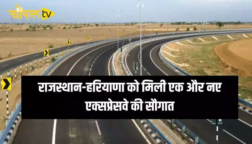 राजस्थान-हरियाणा को मिली एक और नए एक्सप्रेसवे की सौगात, इन राज्यों को होगा फायदा